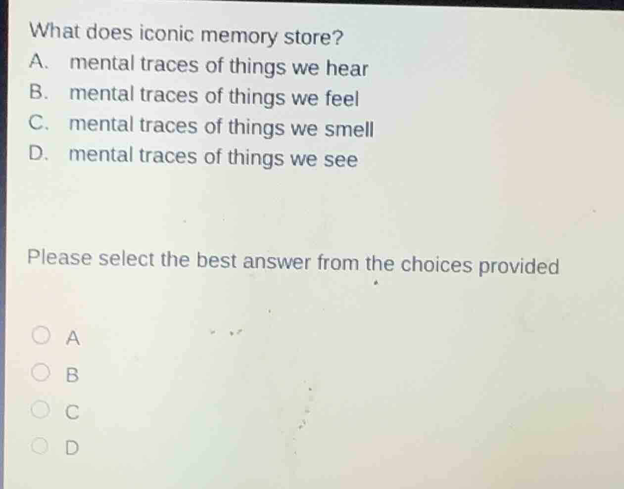 what does iconic memory store? a. mental traces of things we hear b. me…