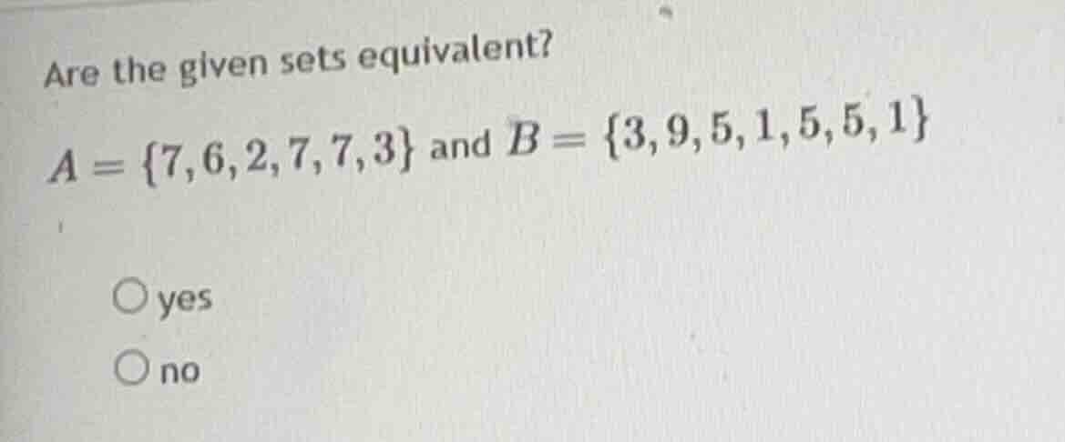 are the given sets equivalent? $a = \\{7, 6, 2, 7, 7, 3\\}$ and $b = \\…