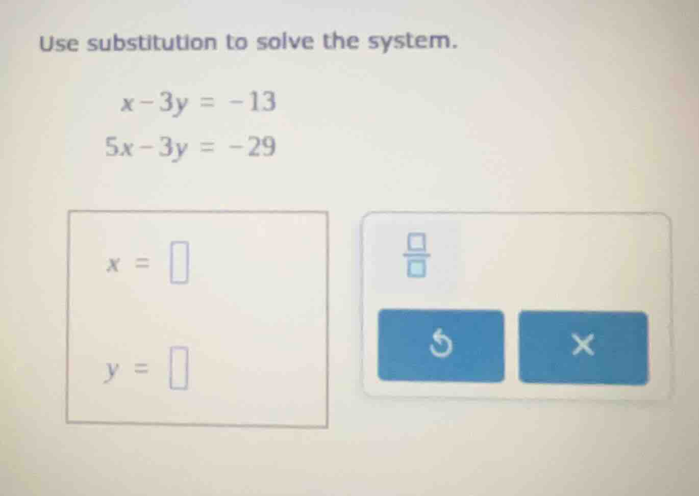 use substitution to solve the system. $x - 3y = -13$ $5x - 3y = -29$ $x…