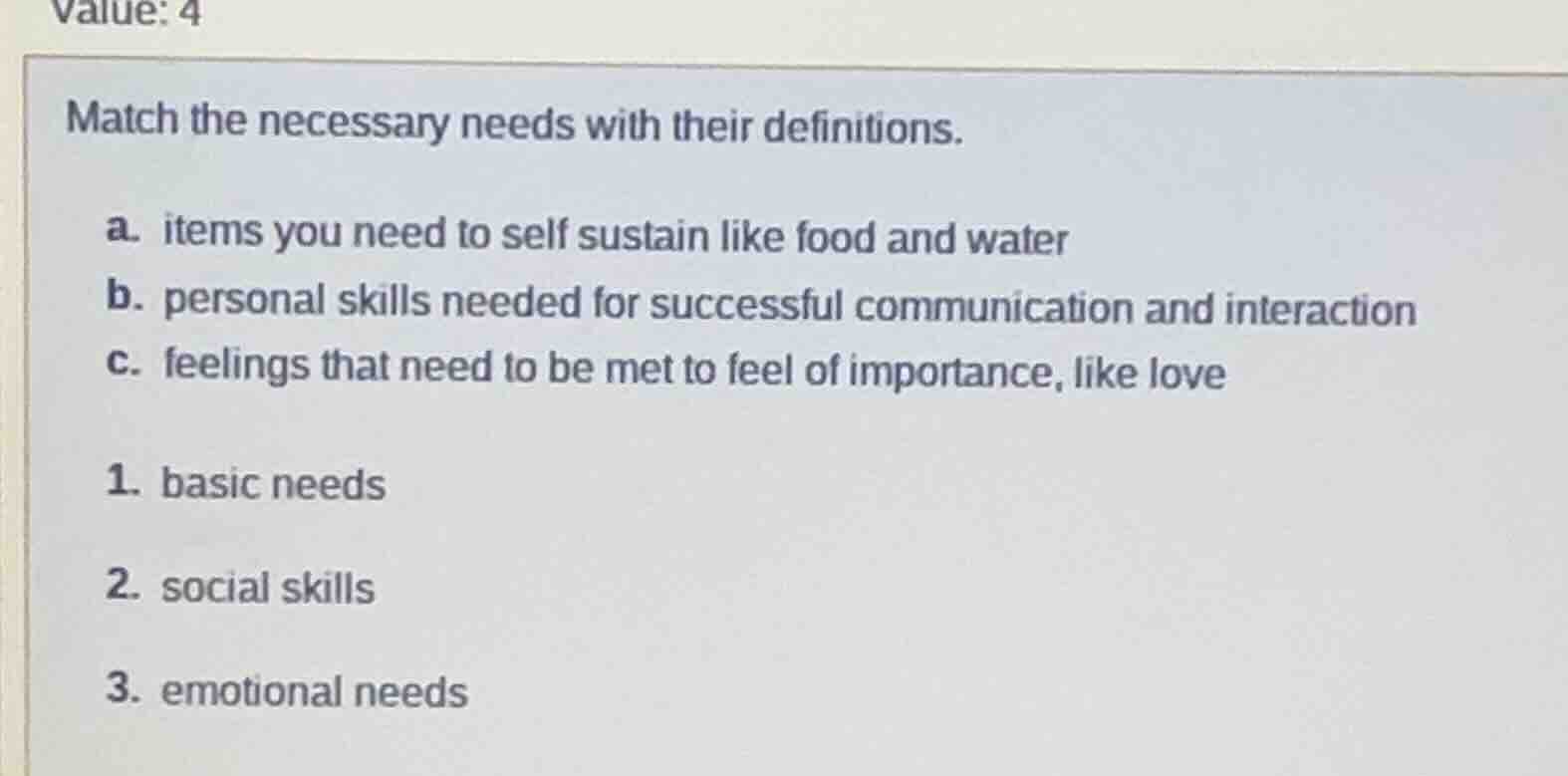 match the necessary needs with their definitions. a. items you need to …