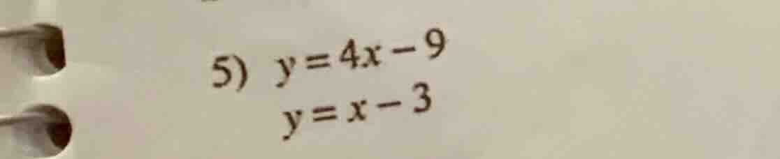 5) $y = 4x - 9$ $y = x - 3$