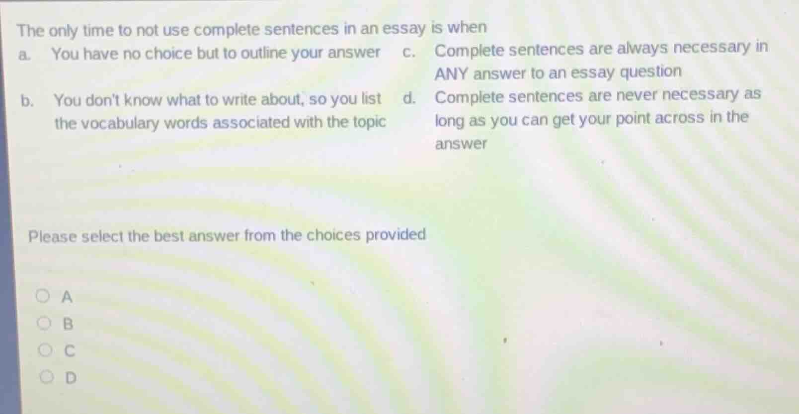 the only time to not use complete sentences in an essay is when a. you …