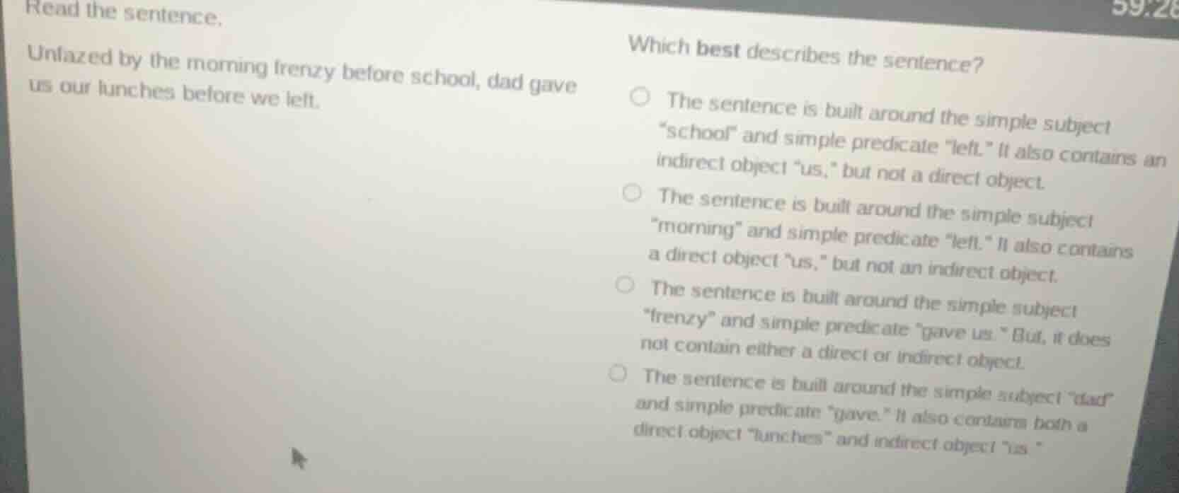 read the sentence. unfazed by the morning frenzy before school, dad gav…