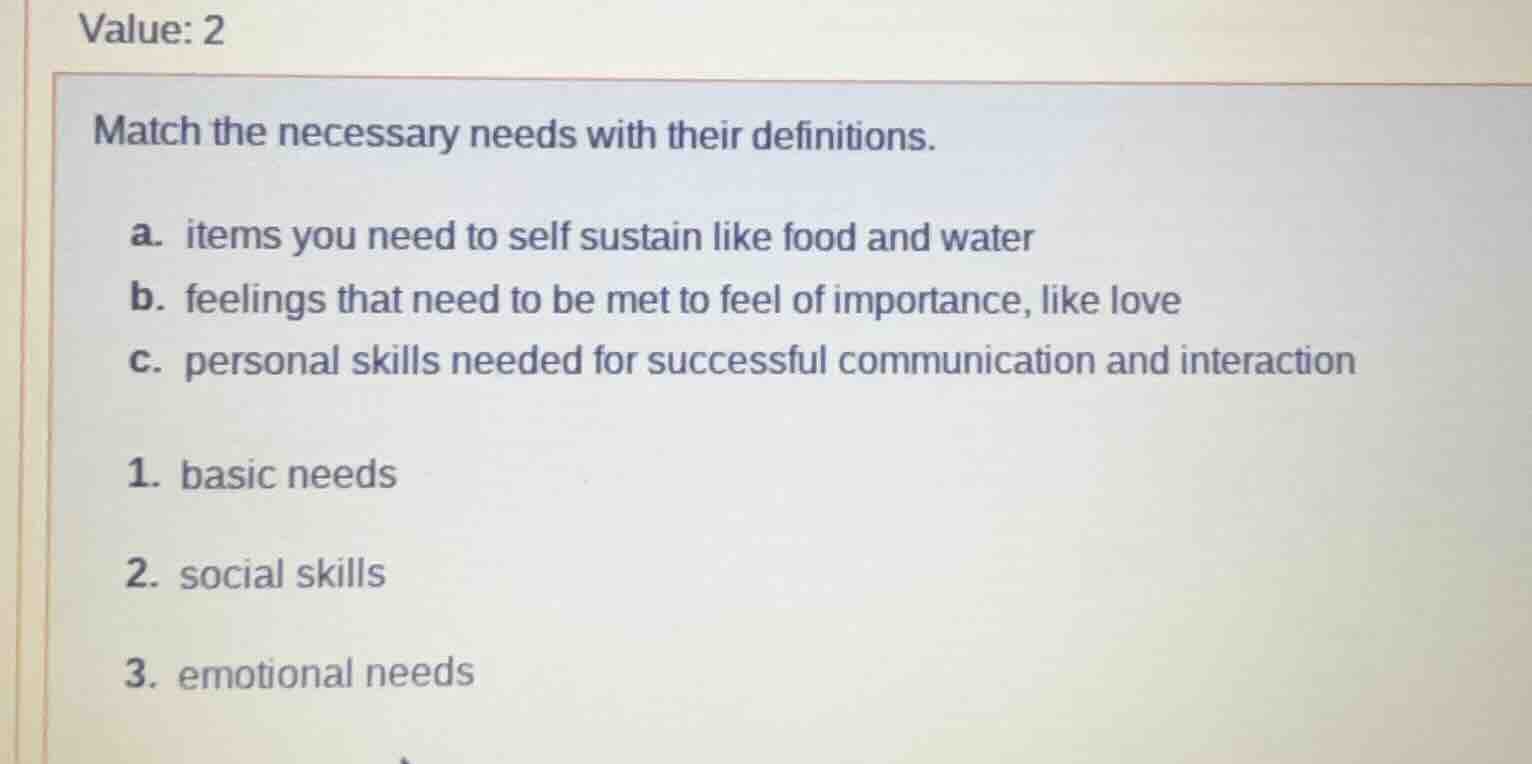 value: 2 match the necessary needs with their definitions. a. items you…