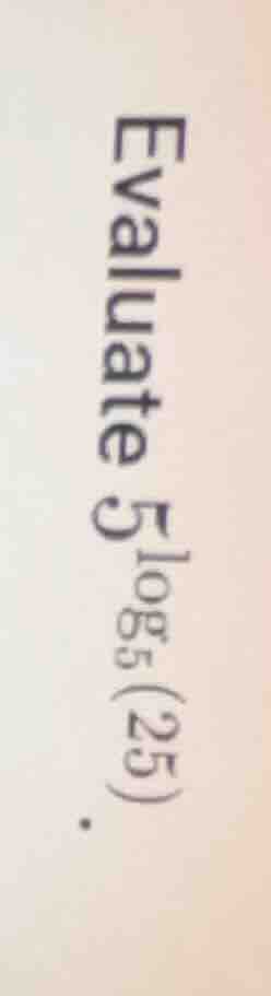 evaluate $5^{log_{5}(25)}$.