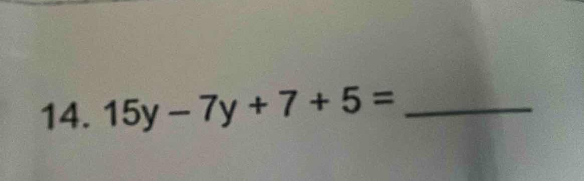 14. 15y - 7y + 7 + 5 =