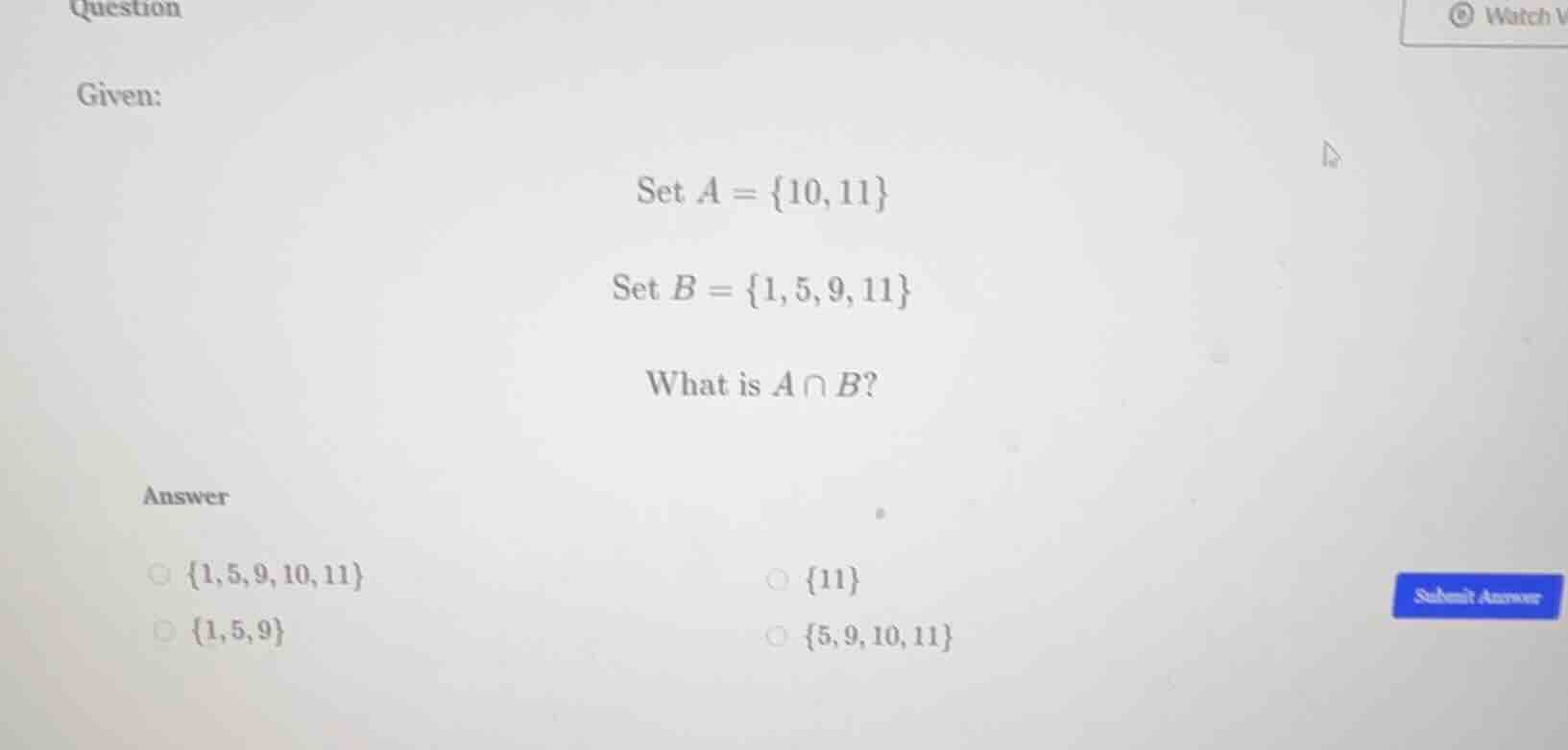 question given: set a = {10,11} set b = {1,5,9,11} what is a ∩ b? answe…