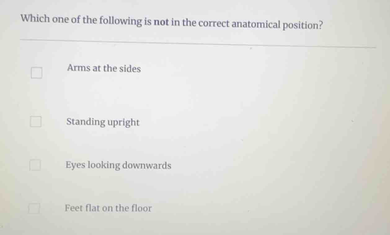 which one of the following is not in the correct anatomical position? a…
