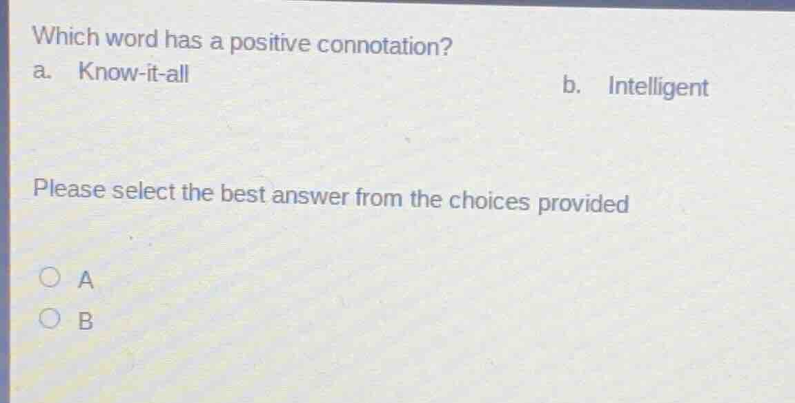 which word has a positive connotation? a. know - it - all b. intelligen…