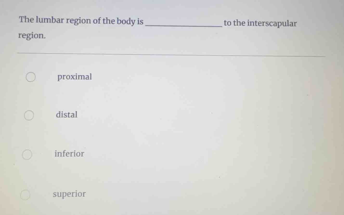 the lumbar region of the body is ____________ to the interscapular regi…