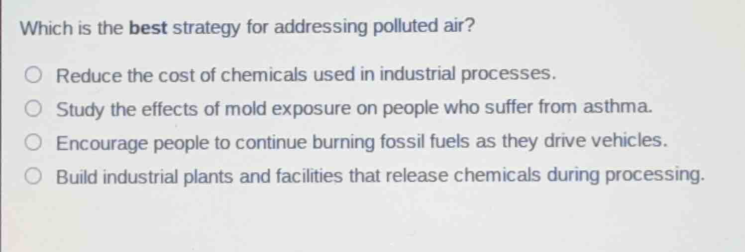 which is the best strategy for addressing polluted air? ○ reduce the co…