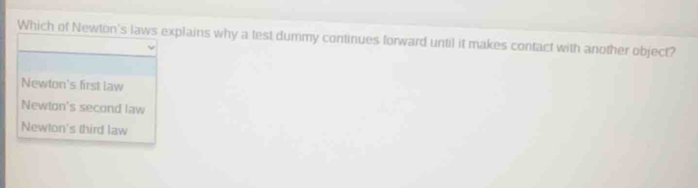which of newtons laws explains why a test dummy continues forward until…