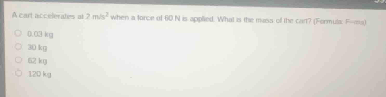 a cart accelerates at 2 m/s² when a force of 60 n is applied. what is t…