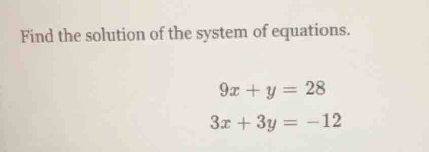 find the solution of the system of equations. $9x + y = 28$ $3x + 3y = …