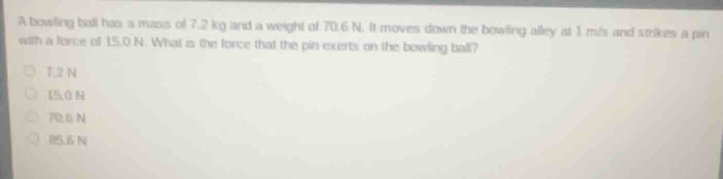 a bowling ball has a mass of 7.2 kg and a weight of 70.6 n. it moves do…