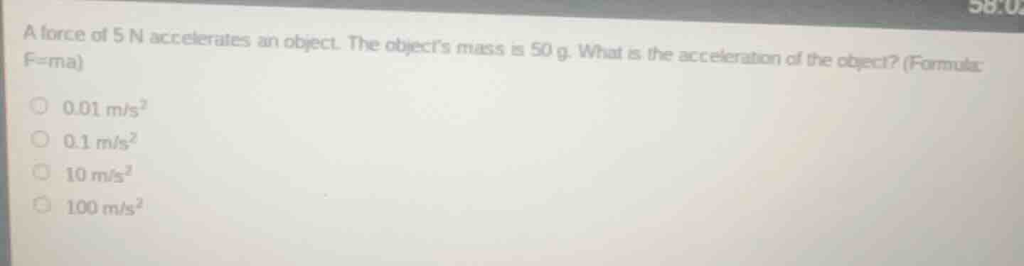a force of 5 n accelerates an object. the objects mass is 50 g. what is…