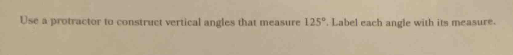 use a protractor to construct vertical angles that measure 125°. label …