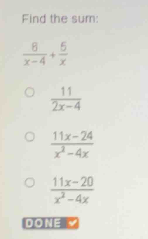 find the sum: \\(\frac{6}{x - 4} + \frac{5}{x}\\) \\(\\circ\\) \\(\frac…