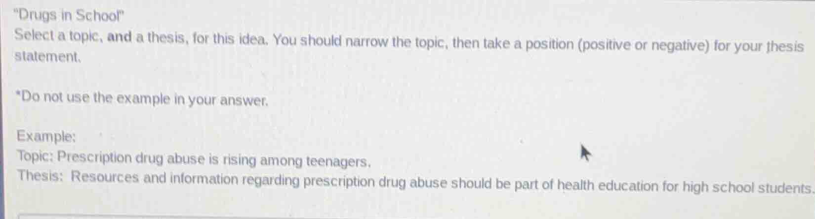 \drugs in school\ select a topic, and a thesis, for this idea. you shou…