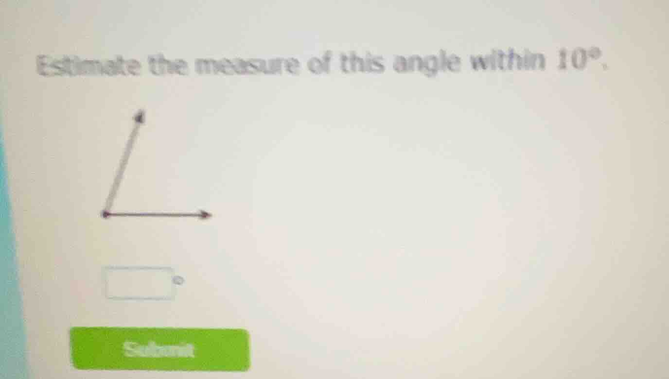 estimate the measure of this angle within 10°.