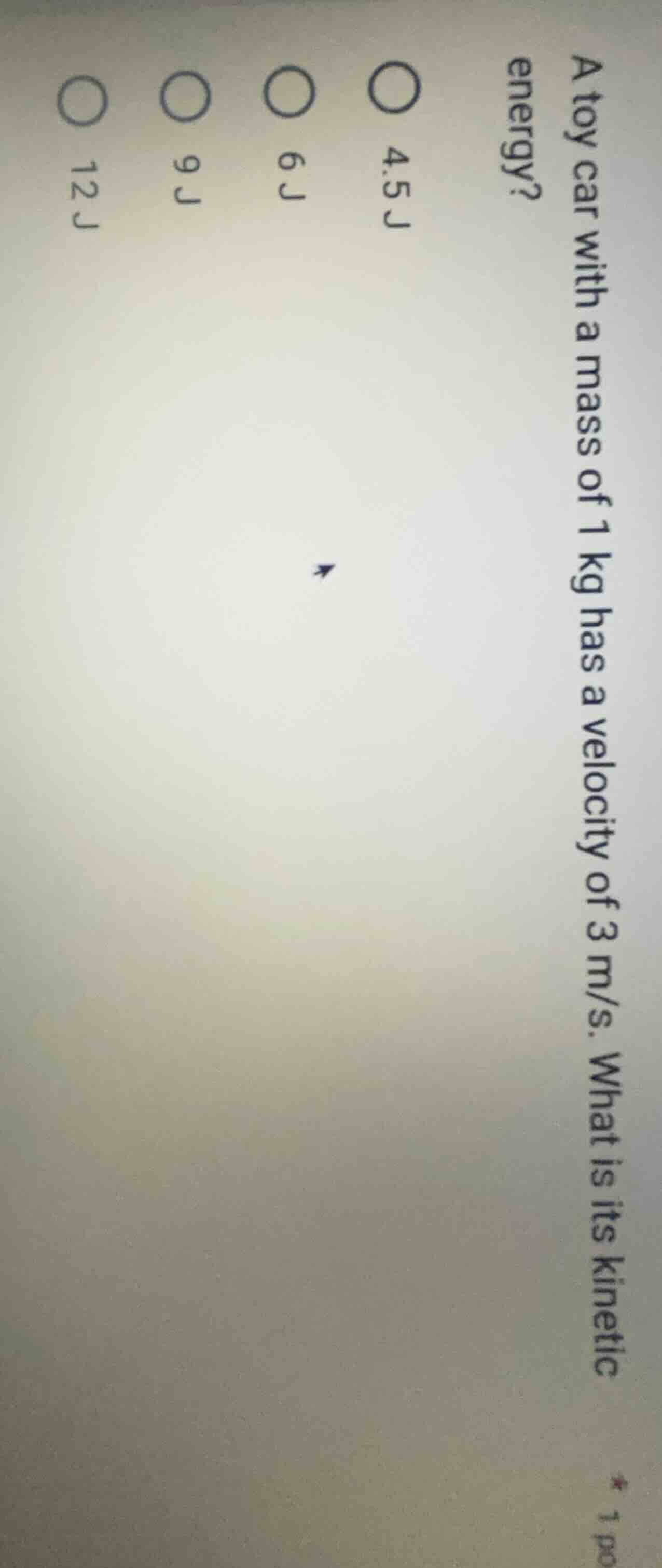 a toy car with a mass of 1 kg has a velocity of 3 m/s. what is its kine…