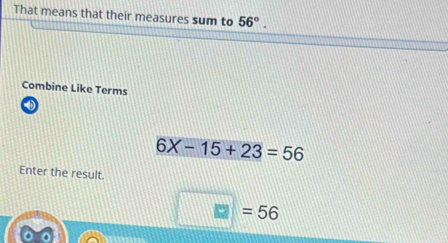 that means that their measures sum to 56°. combine like terms 6x - 15 +…