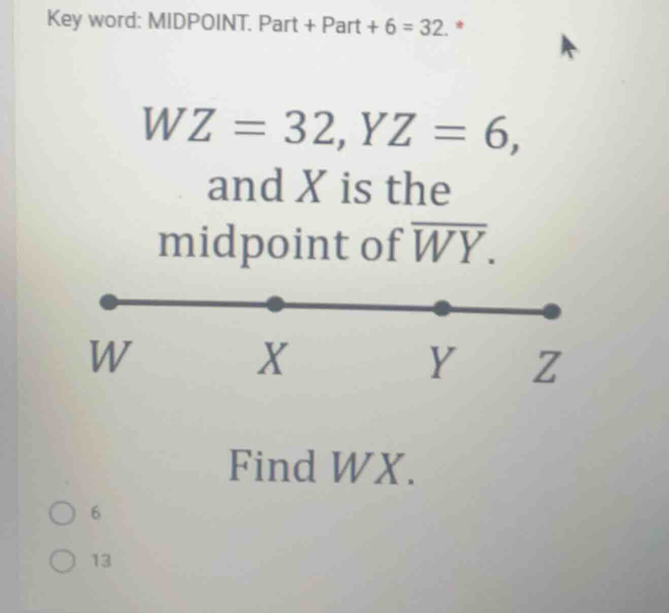 key word: midpoint. part + part + 6 = 32. * wz = 32, yz = 6, and x is t…