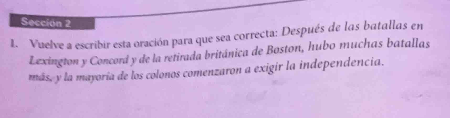 sección 2 1. vuelve a escribir esta oración para que sea correcta: desp…