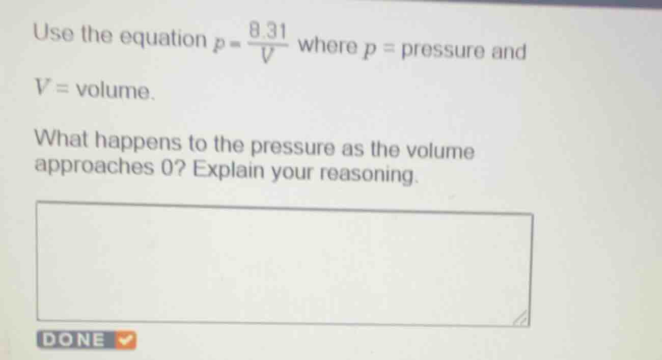 use the equation $p = \\frac{8.31}{v}$ where $p = $ pressure and $v = $…