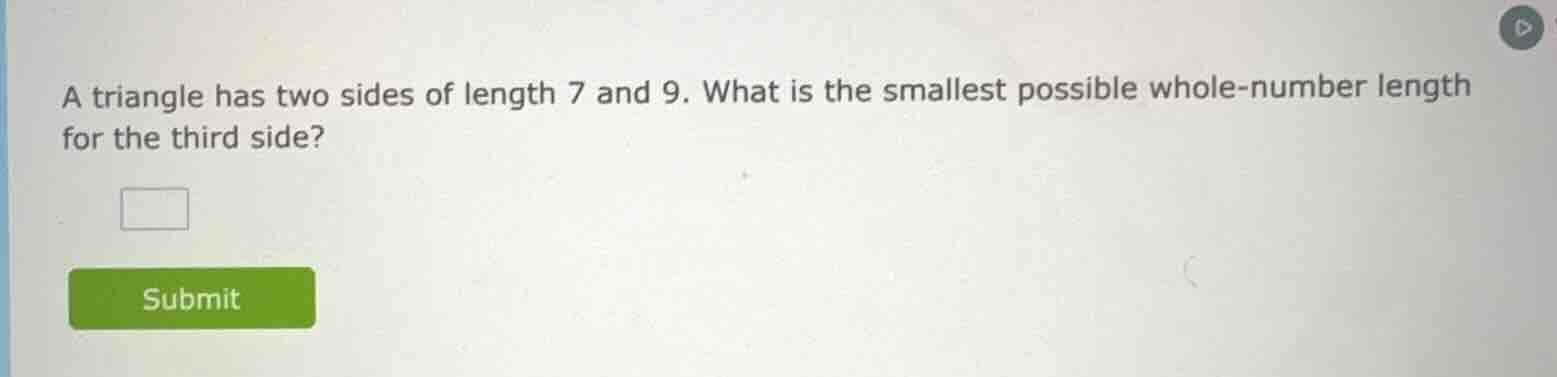 a triangle has two sides of length 7 and 9. what is the smallest possib…