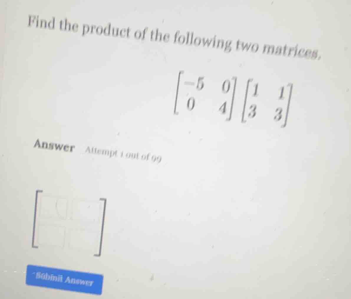 find the product of the following two matrices.\\begin{bmatrix}-5&0\\\\…