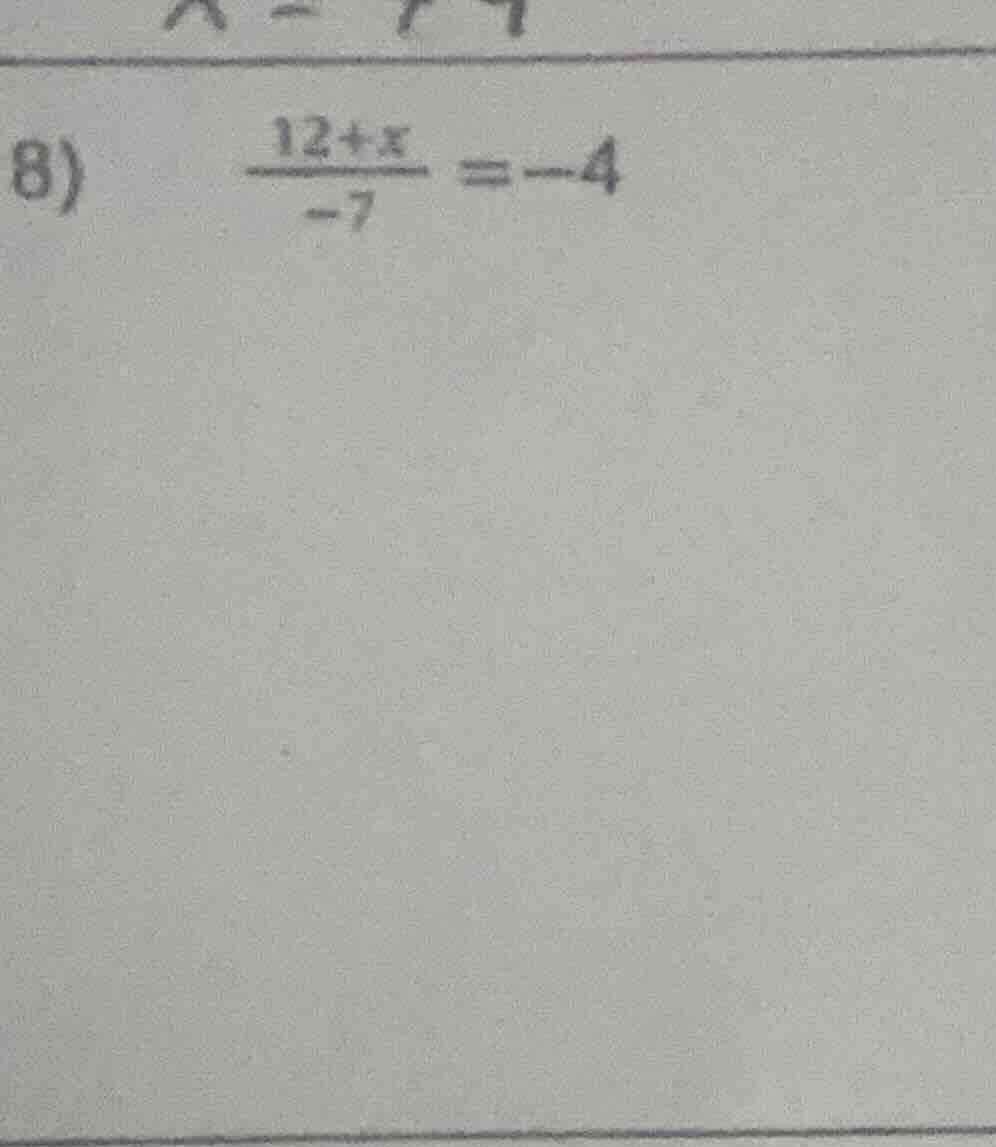 8) \\(\\frac{12 + x}{-7} = -4\\)