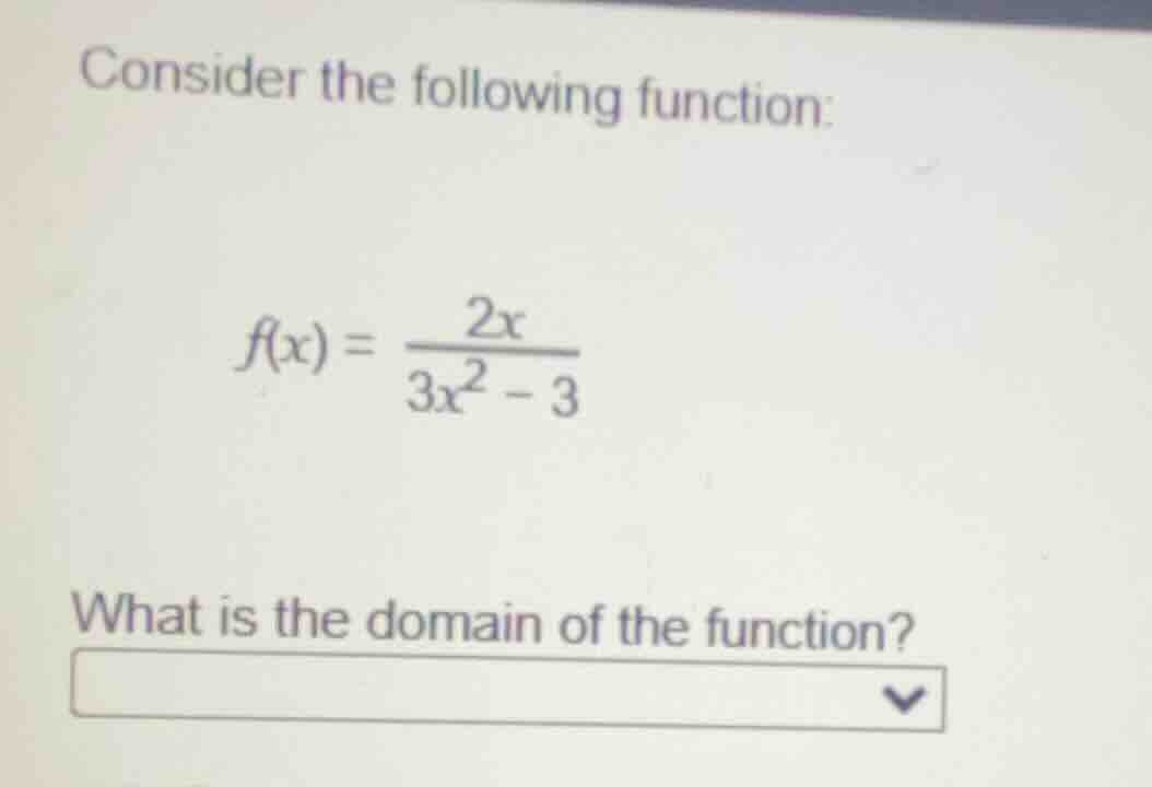 consider the following function: $f(x) = \\frac{2x}{3x^2 - 3}$ what is …