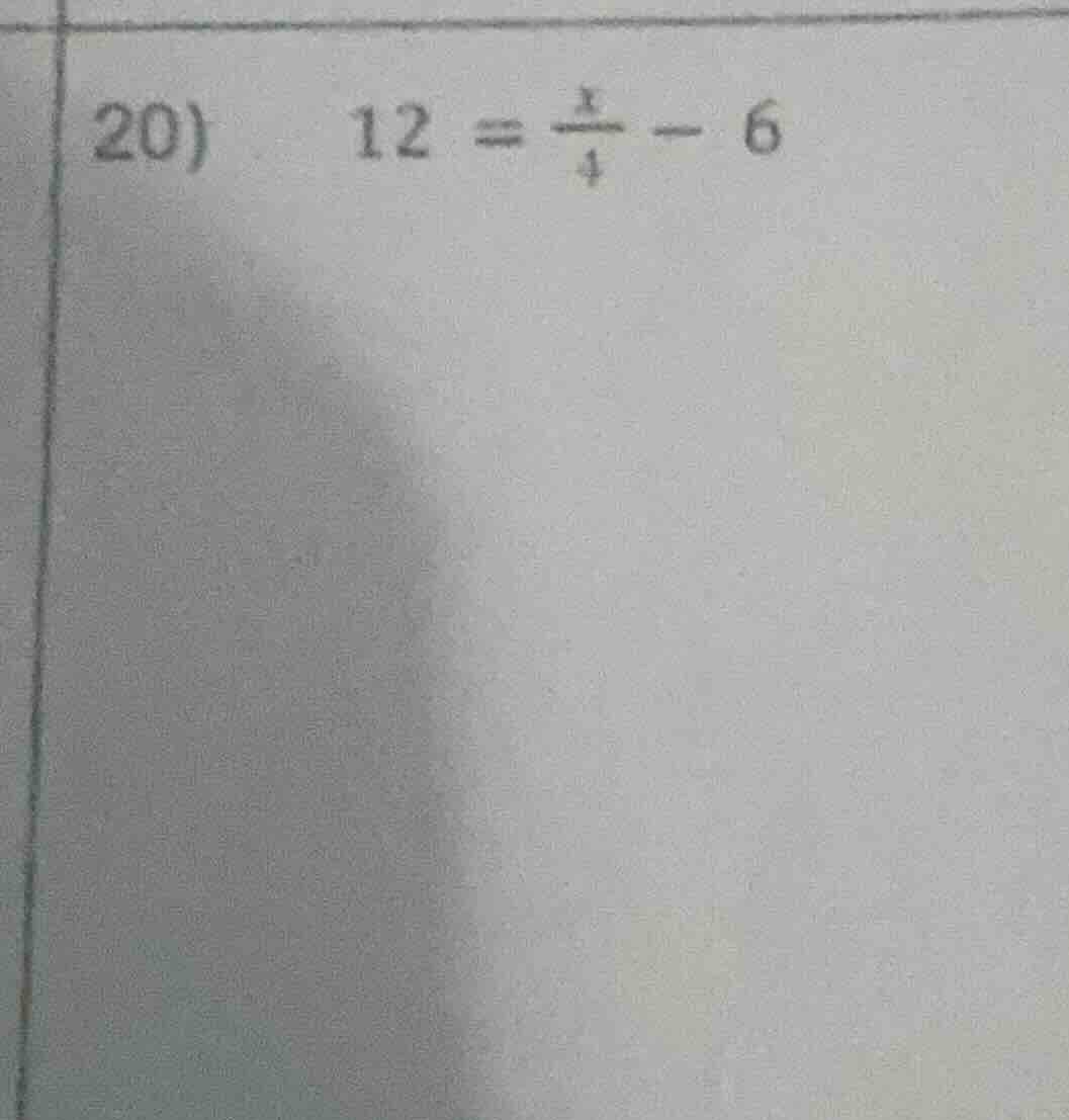 20) 12 = \\frac{x}{4} - 6