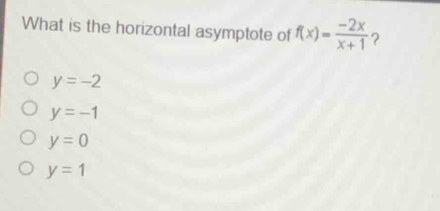 what is the horizontal asymptote of $f(x)=\frac{-2x}{x + 1}$? $\\circ$ …