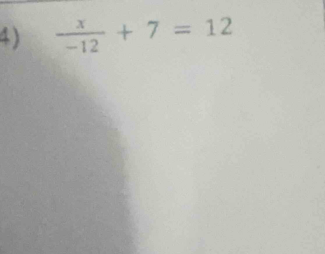 4) \\(\\frac{x}{-12} + 7 = 12\\)