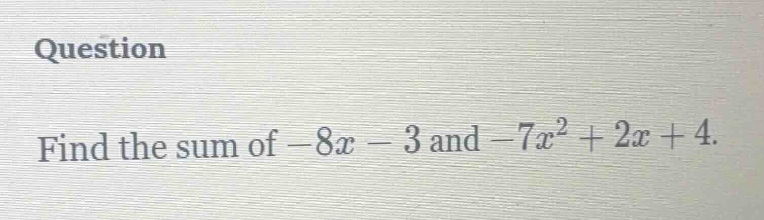 question find the sum of $-8x - 3$ and $-7x^2 + 2x + 4$.
