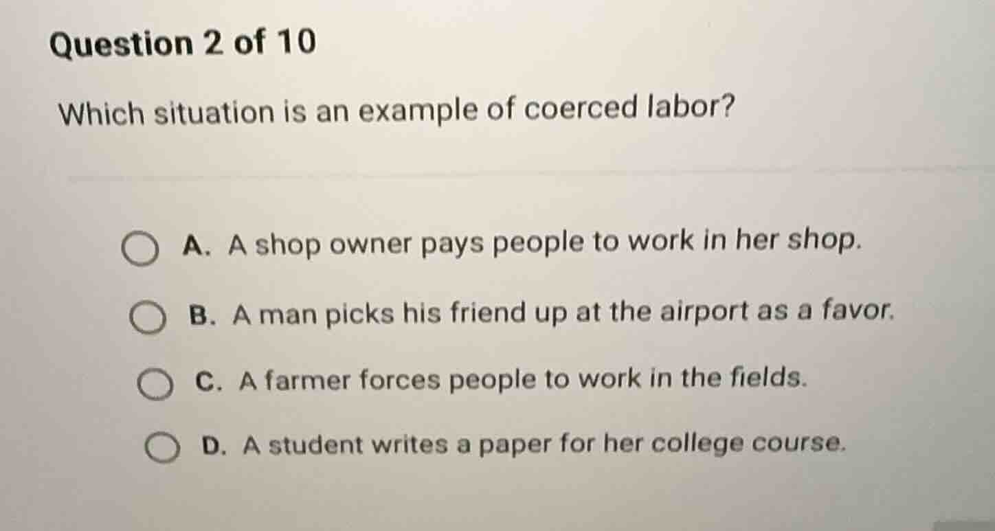 question 2 of 10 which situation is an example of coerced labor? a. a s…