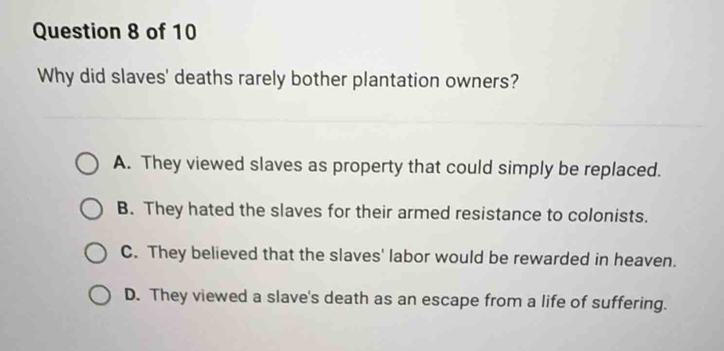 question 8 of 10 why did slaves deaths rarely bother plantation owners?…
