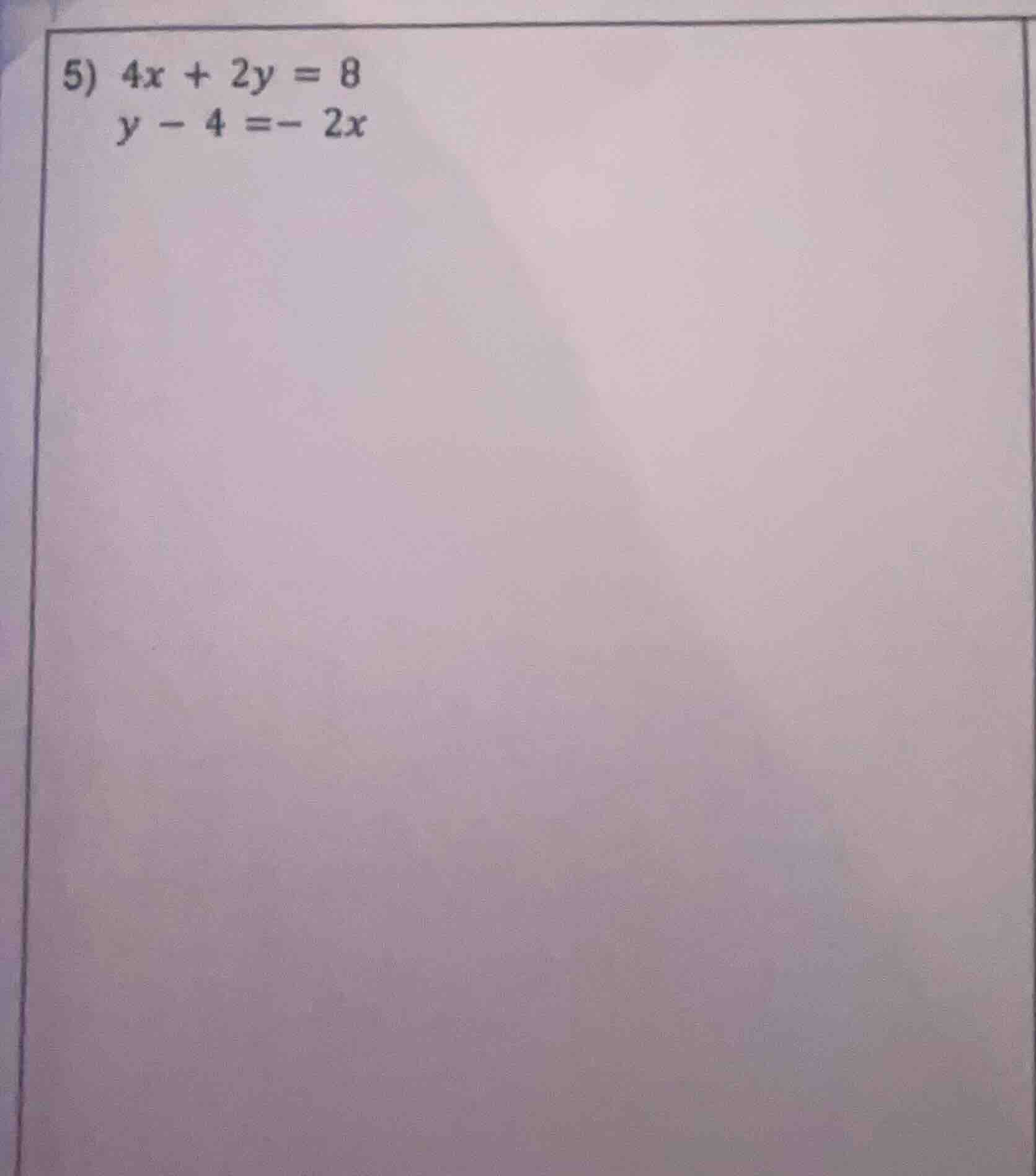 5) $4x + 2y = 8$ $y - 4 = - 2x$