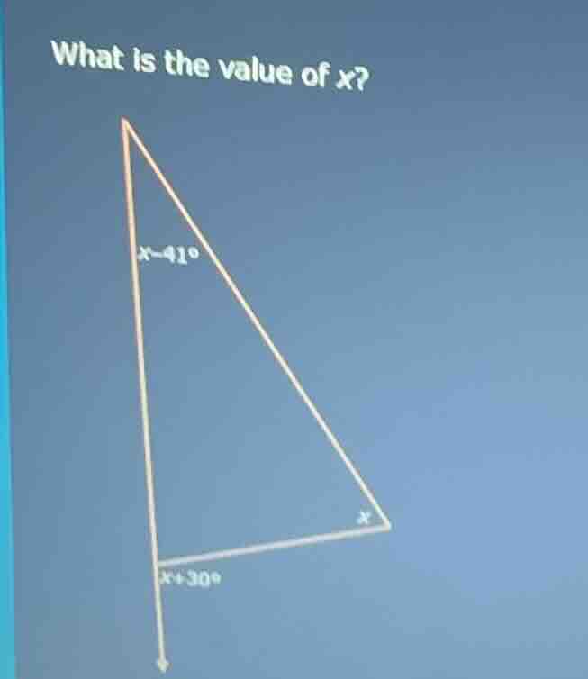 what is the value of x? x - 41° x x + 30°