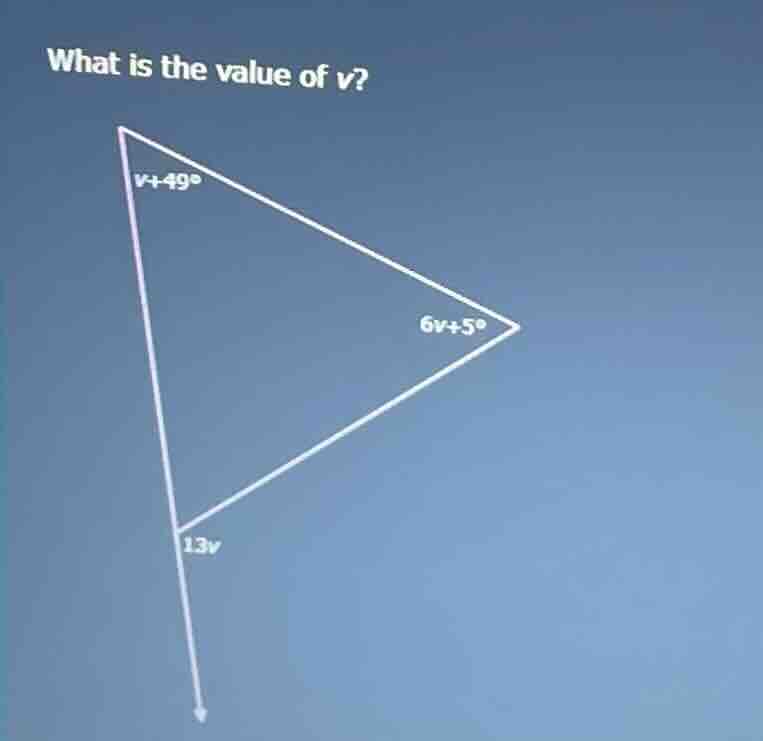 what is the value of v? v+49° 6v+5° 13v