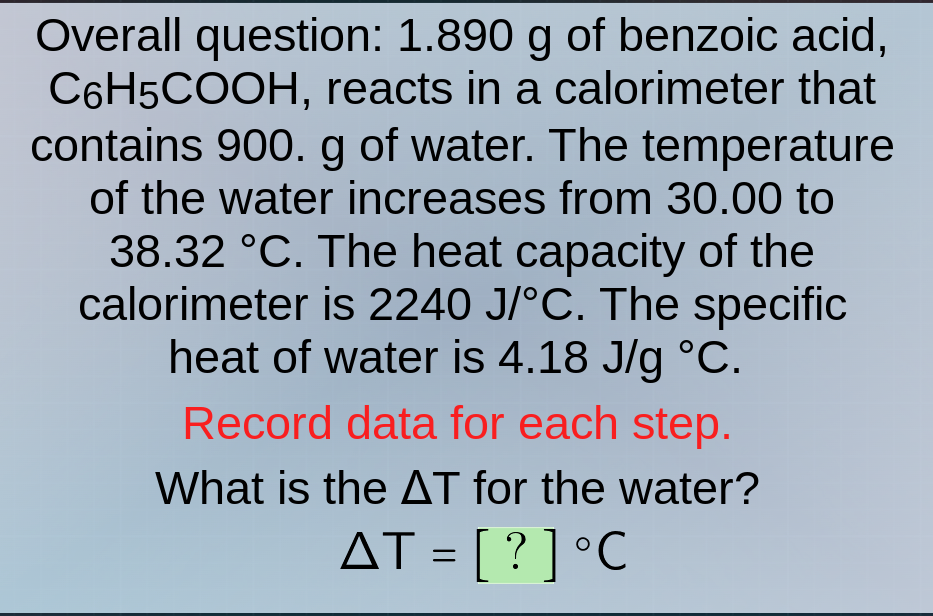 overall question: 1.890 g of benzoic acid, c₆h₅cooh, reacts in a calori…