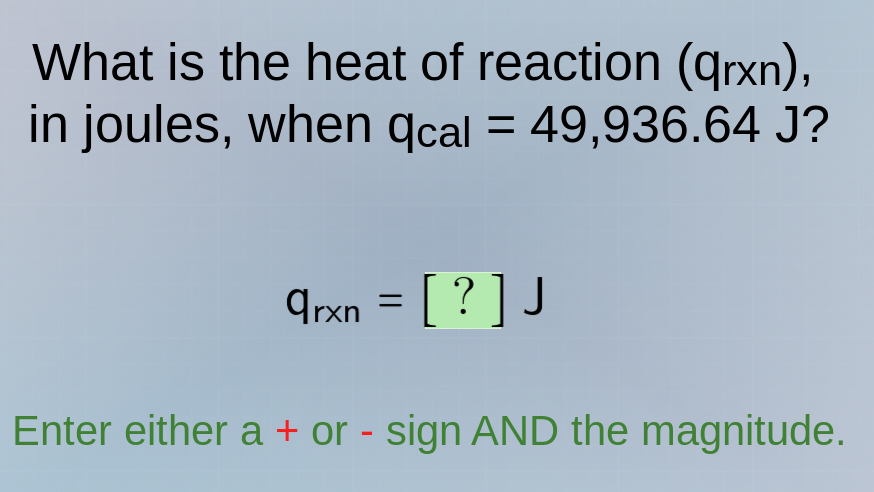 what is the heat of reaction (q_rxn), in joules, when q_cal = 49,936.64…