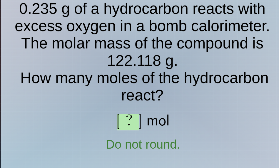 0.235 g of a hydrocarbon reacts with excess oxygen in a bomb calorimete…