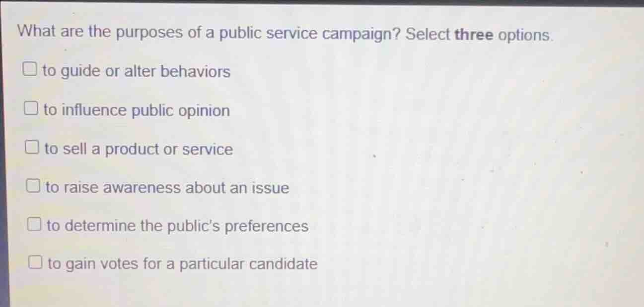 what are the purposes of a public service campaign? select three option…
