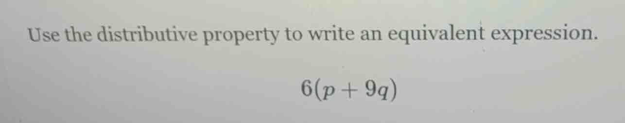 use the distributive property to write an equivalent expression. 6(p + …