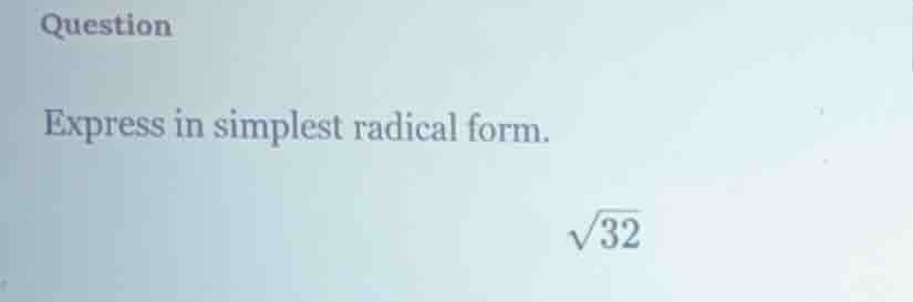 question express in simplest radical form. \\sqrt{32}
