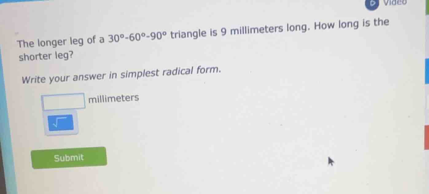 the longer leg of a 30°-60°-90° triangle is 9 millimeters long. how lon…