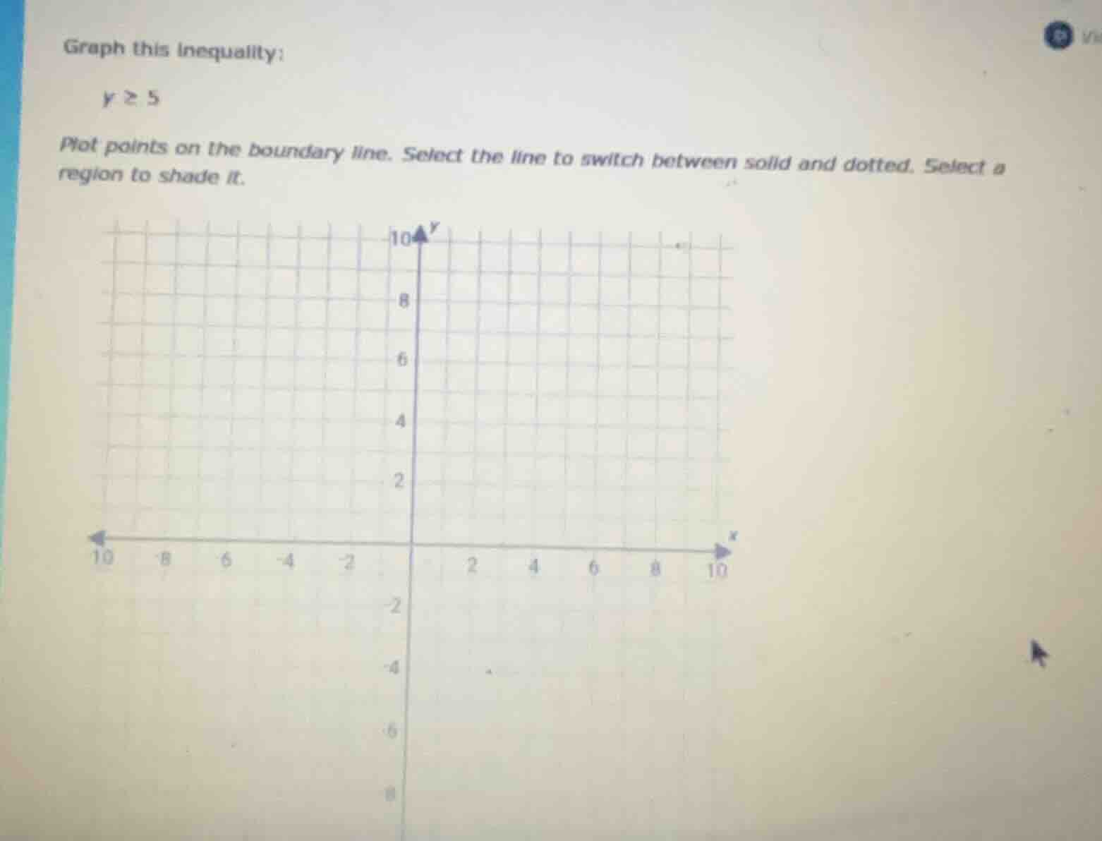 graph this inequality: $y \\geq 5$ plot points on the boundary line. se…